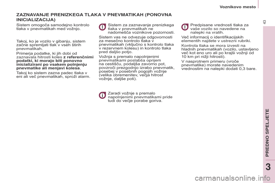 Peugeot Partner Tepee 2017  Priročnik za lastnika (in Slovenian) 43
Partner2VP_sl_Chap03_Pret-a-partir_ed02-2016Partner2VP_sl_Chap03_Pret-a-partir_ed02-2016
ZAZNAVANJE PRENIZKEGA TLAKA  V   PNEVMATIKAH  ( PONOVNA 
INICIALI

z ACIJA )
Sistem omogoča samodejno kontr