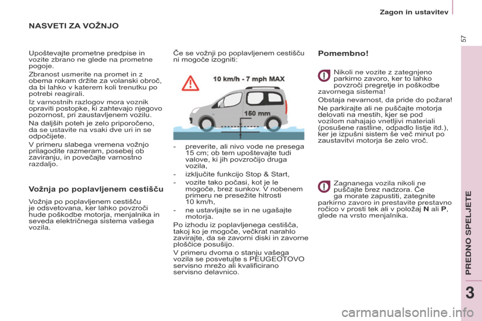 Peugeot Partner Tepee 2017  Priročnik za lastnika (in Slovenian) 57
Partner2VP_sl_Chap03_Pret-a-partir_ed02-2016Partner2VP_sl_Chap03_Pret-a-partir_ed02-2016
NASVETI zA VOŽNJO
Upoštevajte prometne predpise in 
vozite zbrano ne glede na prometne 
pogoje.
Zbranost u