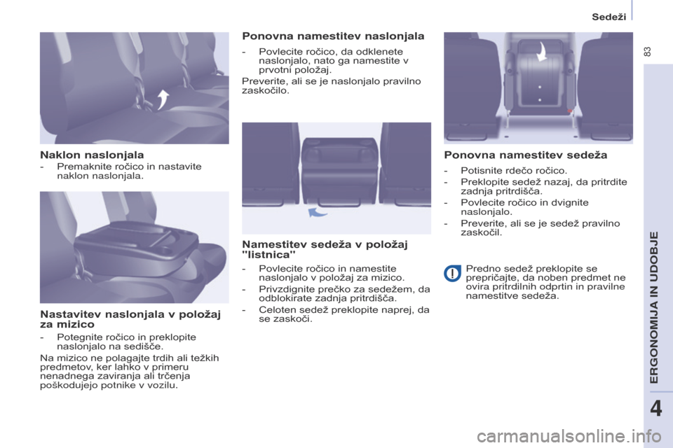 Peugeot Partner Tepee 2017  Priročnik za lastnika (in Slovenian)  83
Partner2VP_sl_Chap04_Ergonomie_ed02-2016Partner2VP_sl_Chap04_Ergonomie_ed02-2016
Naklon naslonjalaNastavitev naslonjala v položaj 
za mizico Ponovna namestitev naslonjala
Namestitev sedeža v pol