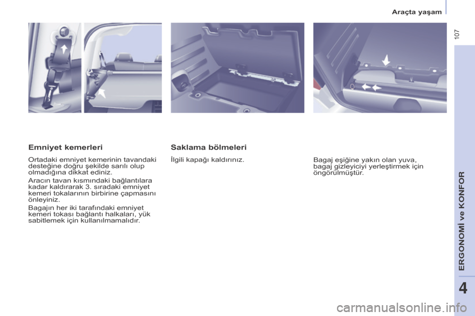 Peugeot Partner Tepee 2017  Kullanım Kılavuzu (in Turkish)  107
Partner2VP_tr_Chap04_Ergonomie_ed02-2016Partner2VP_tr_Chap04_Ergonomie_ed02-2016
Saklama bölmeleri
İlgili kapağı kaldırınız.Bagaj eşiğine yakın olan yuva, 
bagaj gizleyiciyi yerleştirm