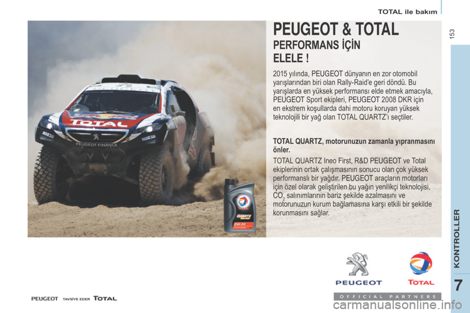 Peugeot Partner Tepee 2017  Kullanım Kılavuzu (in Turkish)  153
Partner2VP_tr_Chap07_Verification_ed02-2016Partner2VP_tr_Chap07_Verification_ed02-2016
pEUgEOT & TOTAL
PERFORMANS İçİN 
ELELE
 
 !
2015 yılında, Peugeot  dünyanın en zor otomobil 
yarışl
