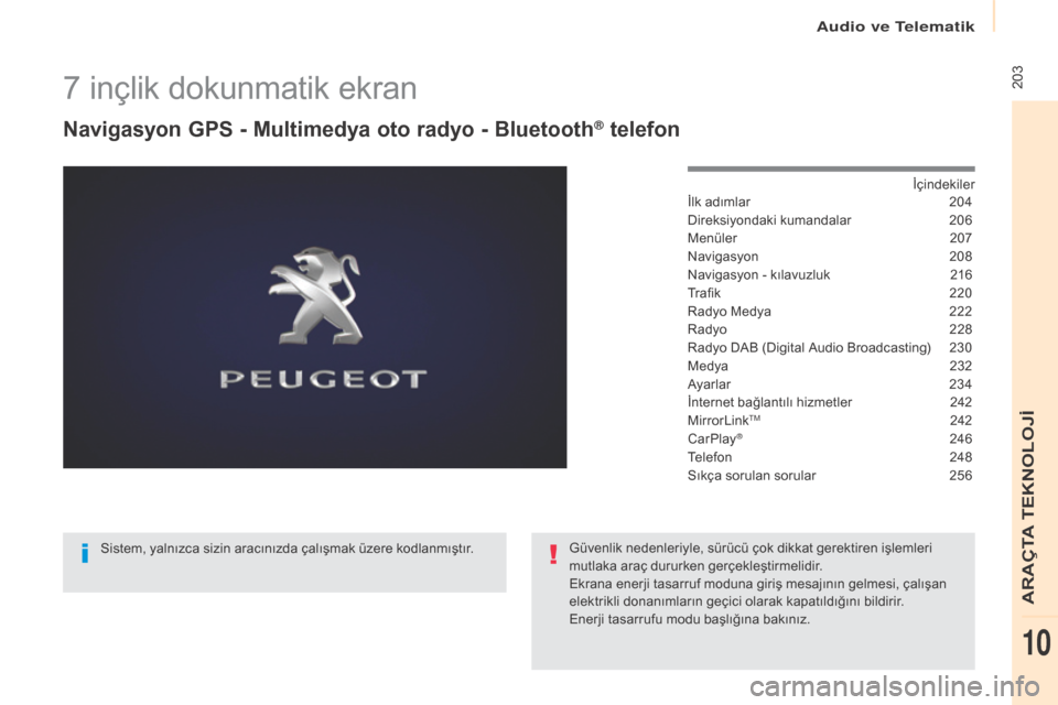 Peugeot Partner Tepee 2017 Kullanım Kılavuzu (in Turkish) 203
Partner2VP_tr_Chap10a_SMEGplus_ed02-2016
7 inçlik dokunmatik ekran
Navigasyon GPS - Multimedya oto radyo - Bluetooth® telefon
İçindekiler
İlk adımlar
2 04
Direksiyondaki kumandalar
2
06
Peugeot Partner Tepee 2017 Kullanım Kılavuzu (in Turkish) 203
Partner2VP_tr_Chap10a_SMEGplus_ed02-2016
7 inçlik dokunmatik ekran
Navigasyon GPS - Multimedya oto radyo - Bluetooth® telefon
İçindekiler
İlk adımlar
2 04
Direksiyondaki kumandalar
2
06