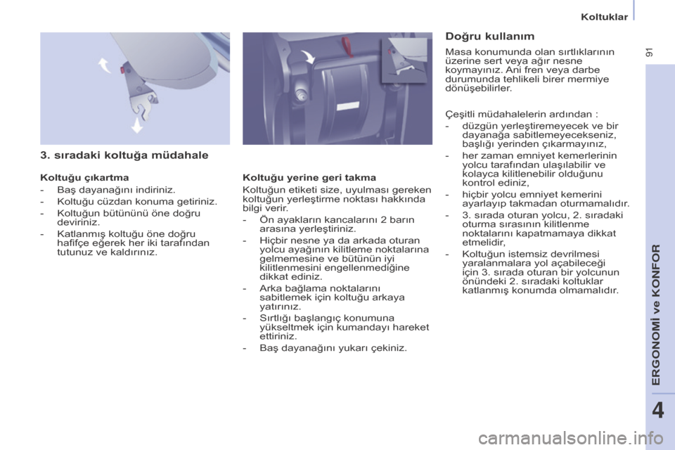 Peugeot Partner Tepee 2017  Kullanım Kılavuzu (in Turkish)  91
Partner2VP_tr_Chap04_Ergonomie_ed02-2016Partner2VP_tr_Chap04_Ergonomie_ed02-2016
3. sıradaki koltuğa müdahale
Koltuğu çıkartma
- 
Baş dayanağını indiriniz.
-

 
Koltuğu cüzdan konuma g