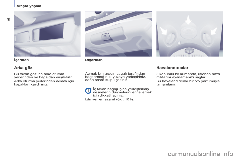 Peugeot Partner Tepee 2017  Kullanım Kılavuzu (in Turkish) 98
Partner2VP_tr_Chap04_Ergonomie_ed02-2016Partner2VP_tr_Chap04_Ergonomie_ed02-2016
İçeridenDışarıdan
Arka göz
Bu tavan gözüne arka oturma 
yerlerinden ve bagajdan erişilebilir.
Arka oturma y