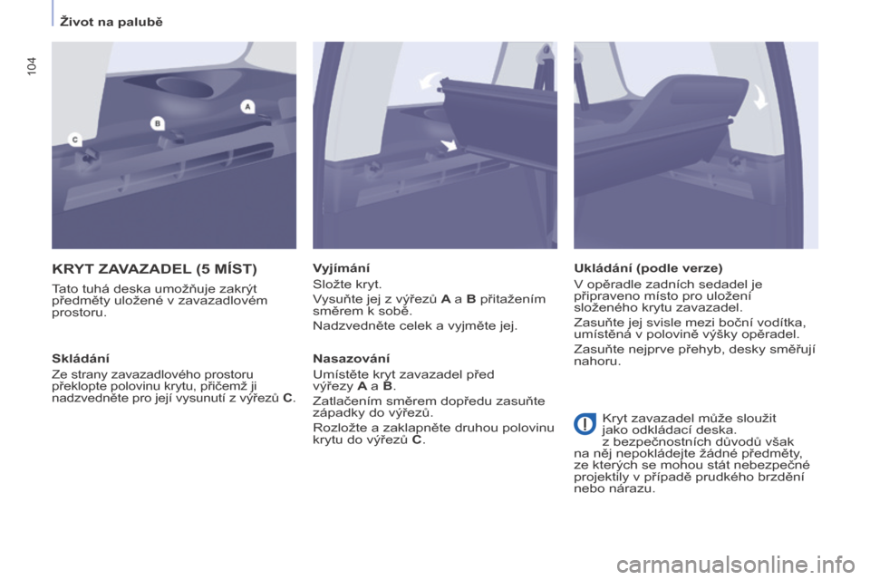 Peugeot Partner Tepee 2017 Návod k obsluze (in Czech) 104
Partner2VP_cs_Chap04_Ergonomie_ed02-2016Partner2VP_cs_Chap04_Ergonomie_ed02-2016
KRYT ZAVAZADEL (5 MÍST )
Tato tuhá deska umožňuje zakrýt
předměty uložené v
zavazadlovém
prostoru. Vy Peugeot Partner Tepee 2017 Návod k obsluze (in Czech) 104
Partner2VP_cs_Chap04_Ergonomie_ed02-2016Partner2VP_cs_Chap04_Ergonomie_ed02-2016
KRYT ZAVAZADEL (5 MÍST )
Tato tuhá deska umožňuje zakrýt
předměty uložené v
zavazadlovém
prostoru. Vy