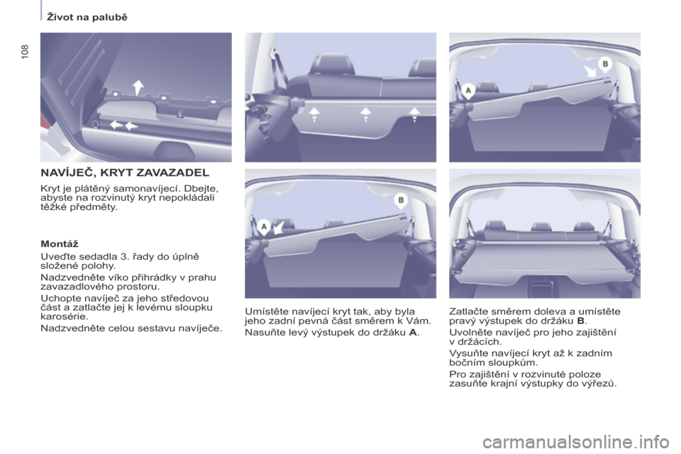 Peugeot Partner Tepee 2017 Návod k obsluze (in Czech) 108
Partner2VP_cs_Chap04_Ergonomie_ed02-2016Partner2VP_cs_Chap04_Ergonomie_ed02-2016
NAVÍJEČ, KRYT ZAVAZADEL
Umístěte navíjecí kryt tak, aby byla
jeho zadní pevná část směrem k Vám.
Nasu Peugeot Partner Tepee 2017 Návod k obsluze (in Czech) 108
Partner2VP_cs_Chap04_Ergonomie_ed02-2016Partner2VP_cs_Chap04_Ergonomie_ed02-2016
NAVÍJEČ, KRYT ZAVAZADEL
Umístěte navíjecí kryt tak, aby byla
jeho zadní pevná část směrem k Vám.
Nasu