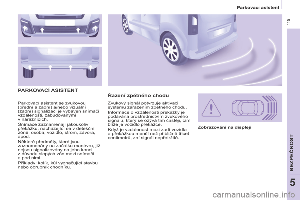 Peugeot Partner Tepee 2017 Návod k obsluze (in Czech) 115
Partner2VP_cs_Chap05_Securite_ed02-2016
Parkovací asistent se zvukovou
(přední a zadní) a/nebo vizuální
(zadní) signalizaci je vybaven snímači
vzdálenosti, zabudovanými
v nárazn Peugeot Partner Tepee 2017 Návod k obsluze (in Czech) 115
Partner2VP_cs_Chap05_Securite_ed02-2016
Parkovací asistent se zvukovou
(přední a zadní) a/nebo vizuální
(zadní) signalizaci je vybaven snímači
vzdálenosti, zabudovanými
v nárazn