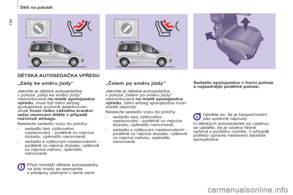 Peugeot Partner Tepee 2017 Návod k obsluze (in Czech) 134
Partner2VP_cs_Chap05_Securite_ed02-2016
134
Partner2VP_cs_Chap05_Securite_ed02-2016
DĚTSKÁ AUTOSEDAČKA VPŘEDU
Před montáží dětské autosedačky
na toto místo se seznamte
s
předpisy Peugeot Partner Tepee 2017 Návod k obsluze (in Czech) 134
Partner2VP_cs_Chap05_Securite_ed02-2016
134
Partner2VP_cs_Chap05_Securite_ed02-2016
DĚTSKÁ AUTOSEDAČKA VPŘEDU
Před montáží dětské autosedačky
na toto místo se seznamte
s
předpisy