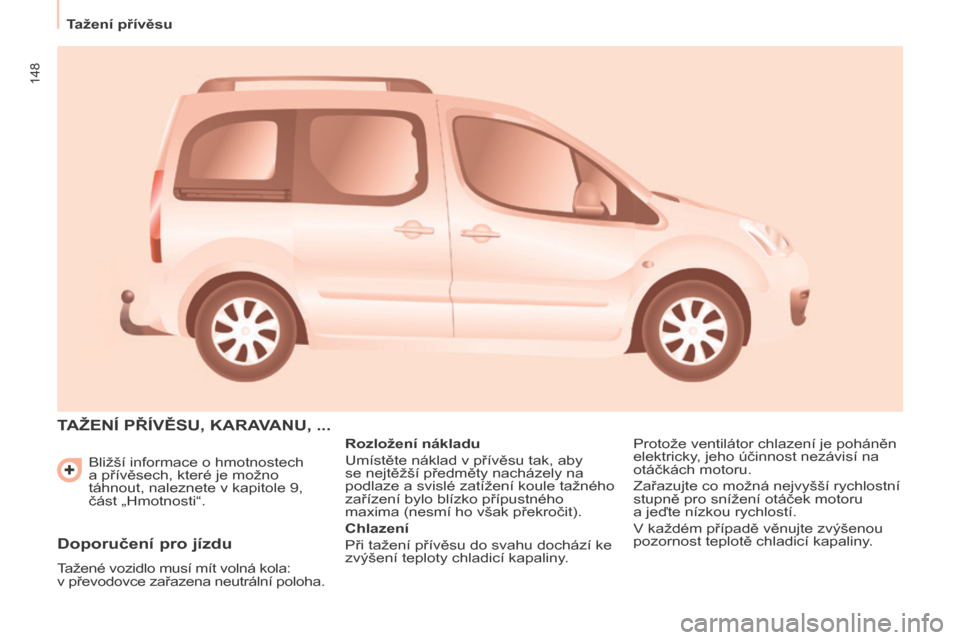 Peugeot Partner Tepee 2017 Návod k obsluze (in Czech) 148
Tažení přívěsu
Partner2VP_cs_Chap06_Accessoire_ed02-2016
Bližší informace o hmotnostech
a přívěsech, které je možno
táhnout, naleznete v kapitole 9,
část „Hmotnosti“.
TA ž Peugeot Partner Tepee 2017 Návod k obsluze (in Czech) 148
Tažení přívěsu
Partner2VP_cs_Chap06_Accessoire_ed02-2016
Bližší informace o hmotnostech
a přívěsech, které je možno
táhnout, naleznete v kapitole 9,
část „Hmotnosti“.
TA ž