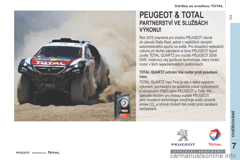 Peugeot Partner Tepee 2017  Návod k obsluze (in Czech)  153
Partner2VP_cs_Chap07_Verification_ed02-2016
Údržba se značkou TOTAL
Partner2VP_cs_Chap07_Verification_ed02-2016
PEUGEOT & TOTAL
PARTNERSTVÍ VE SLUžB ÁCH
V ÝKONU!
Rok 2015 znamená pro zna