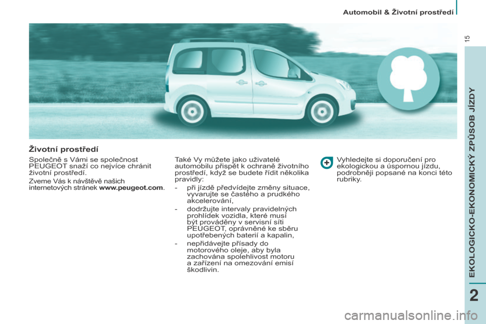 Peugeot Partner Tepee 2017  Návod k obsluze (in Czech) 15
Automobil & životní prostředí
Partner2VP_cs_Chap02_eco-conduite_ed02-2016
životní prostředí
Společně s Vámi se společnost 
PEUGEOT snaží co nejvíce chránit 
životní prostředí.
Z