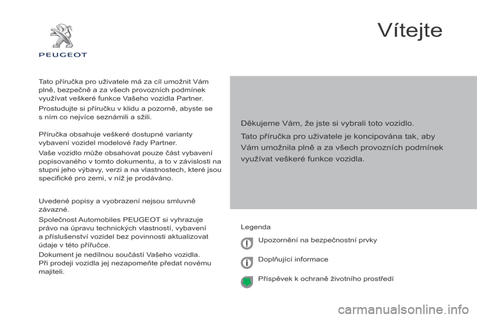 Peugeot Partner Tepee 2017  Návod k obsluze (in Czech) Partner2VP_cs_Chap00a_Sommaire_ed02-2016
Vítejte
Děkujeme Vám, že jste si vybrali toto vozidlo.
Tato příručka pro uživatele je koncipována tak, aby 
Vám umožnila plně a za všech provozní