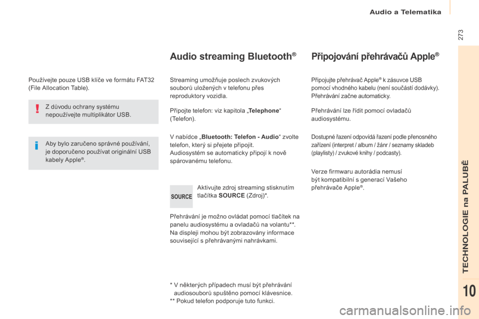 Peugeot Partner Tepee 2017 Návod k obsluze (in Czech) 273
Partner2VP_cs_Chap10b_RD45_ed02-2016
Používejte pouze USB klíče ve formátu FAT32
(File Allocation Table).Aby bylo zaručeno správné používání,
je doporučeno používat originální Peugeot Partner Tepee 2017 Návod k obsluze (in Czech) 273
Partner2VP_cs_Chap10b_RD45_ed02-2016
Používejte pouze USB klíče ve formátu FAT32
(File Allocation Table).Aby bylo zaručeno správné používání,
je doporučeno používat originální