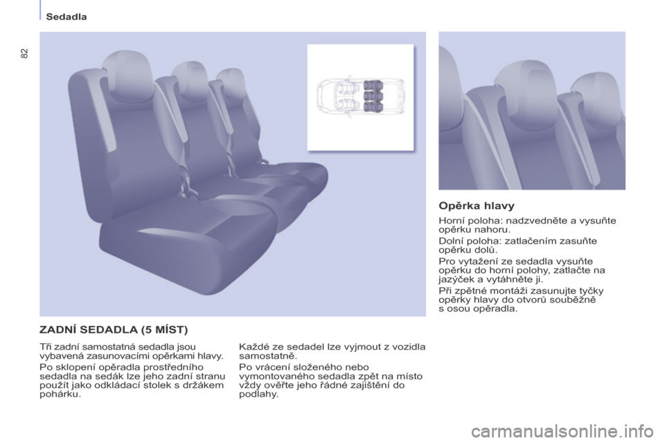 Peugeot Partner Tepee 2017  Návod k obsluze (in Czech) 82
Partner2VP_cs_Chap04_Ergonomie_ed02-2016
Sedadla
Partner2VP_cs_Chap04_Ergonomie_ed02-2016
ZADNÍ SEDADLA (5 MÍST ) Opěrka hlavy
Každé ze sedadel lze vyjmout z vozidla 
samostatně.
Po vrácení