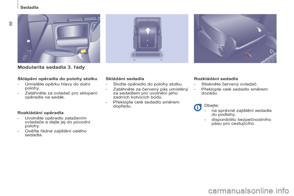 Peugeot Partner Tepee 2017  Návod k obsluze (in Czech) 88
Partner2VP_cs_Chap04_Ergonomie_ed02-2016
Sedadla
Partner2VP_cs_Chap04_Ergonomie_ed02-2016
Modularita sedadla 3. řady
Sklápění opěradla do polohy stolku
- 
Umístěte opěrku hlavy do dolní 
p