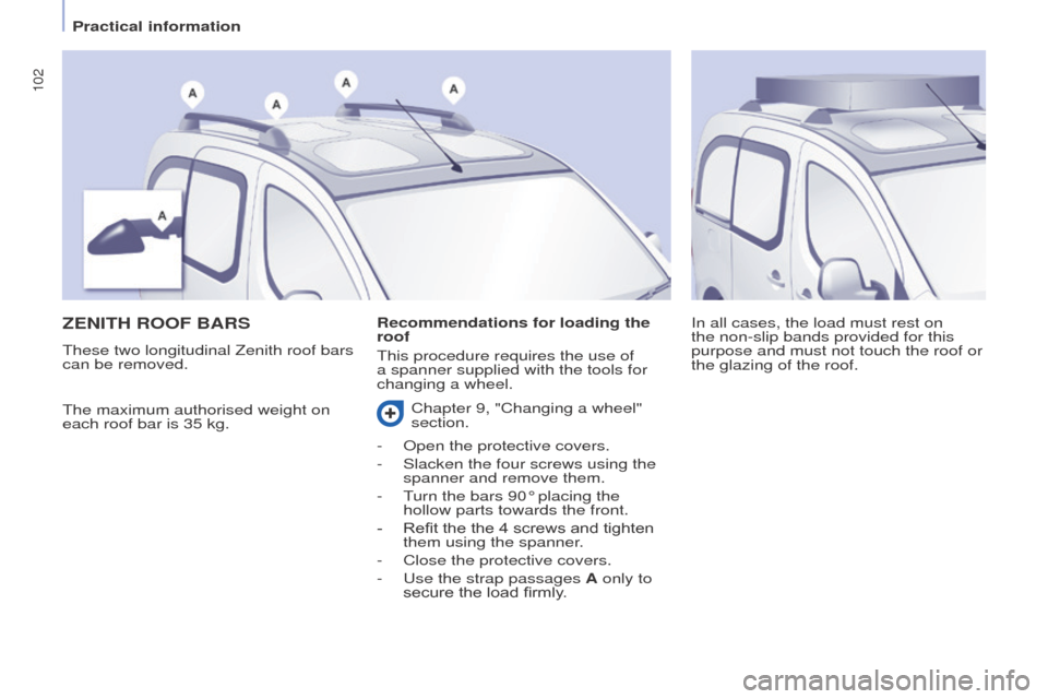 Peugeot Partner Tepee 2016 Owners Manual 102
ZeNItH RooF BARS
The maximum authorised weight on
each roof bar is 35 kg.In all cases, the load must rest on
the non-slip bands provided for this
purpose and must not touch the roof or
the gla Peugeot Partner Tepee 2016 Owners Manual 102
ZeNItH RooF BARS
The maximum authorised weight on
each roof bar is 35 kg.In all cases, the load must rest on
the non-slip bands provided for this
purpose and must not touch the roof or
the gla