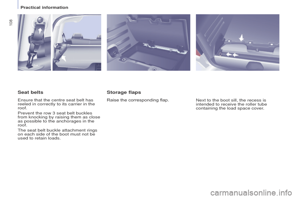 Peugeot Partner Tepee 2016  Owners Manual 108
Storage flaps
Raise the corresponding flap.Next to the boot sill, the recess is 
intended to receive the roller tube 
containing the load space cover.
Seat belts
ensure that the centre seat belt h