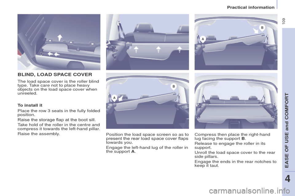 Peugeot Partner Tepee 2016 Owners Manual 109
BLIND, LoAD SPACe CoVeR
Position the load space screen so as to
present the rear load space cover flaps
towards you.
e
ngage the left-hand lug of the roller in
the support A.
The load space co Peugeot Partner Tepee 2016 Owners Manual 109
BLIND, LoAD SPACe CoVeR
Position the load space screen so as to
present the rear load space cover flaps
towards you.
e
ngage the left-hand lug of the roller in
the support A.
The load space co
