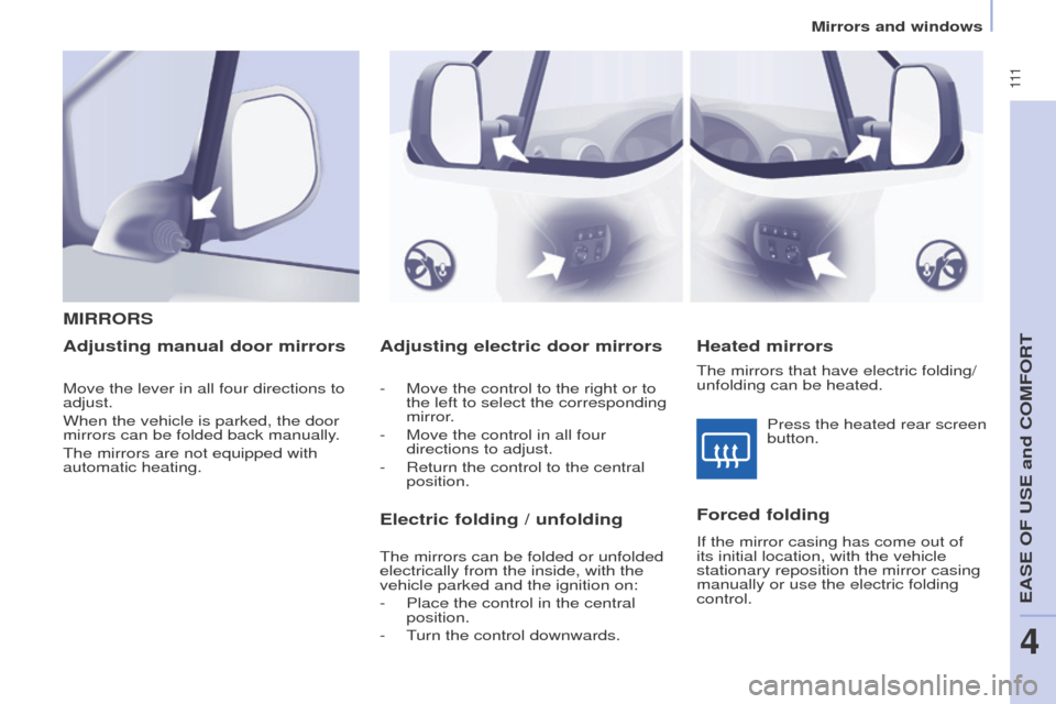 Peugeot Partner Tepee 2016 Owners Manual 111
Adjusting electric door mirrors
- Move the control to the right or to
the left to select the corresponding
mirror.
-
Move the control in all four
directions to adjust.
-
Return the contro Peugeot Partner Tepee 2016 Owners Manual 111
Adjusting electric door mirrors
- Move the control to the right or to
the left to select the corresponding
mirror.
-
Move the control in all four
directions to adjust.
-
Return the contro