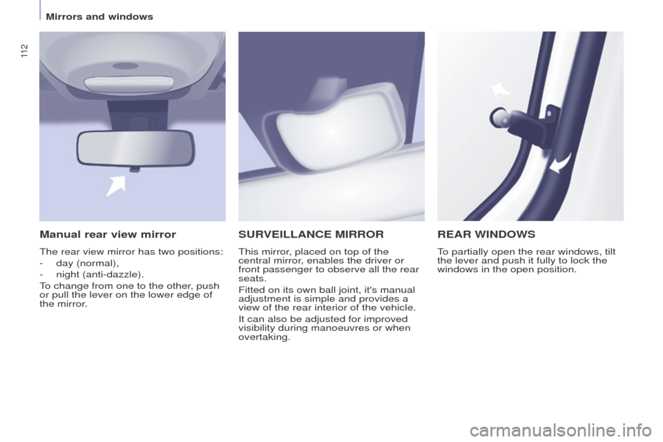 Peugeot Partner Tepee 2016 Owners Manual 11 2
SuRVeILLANCe MIRRoR
This mirror, placed on top of the
central mirror, enables the driver or
front passenger to observe all the rear
seats.
Fitted on its own ball joint, its manual
adjustment Peugeot Partner Tepee 2016 Owners Manual 11 2
SuRVeILLANCe MIRRoR
This mirror, placed on top of the
central mirror, enables the driver or
front passenger to observe all the rear
seats.
Fitted on its own ball joint, its manual
adjustment