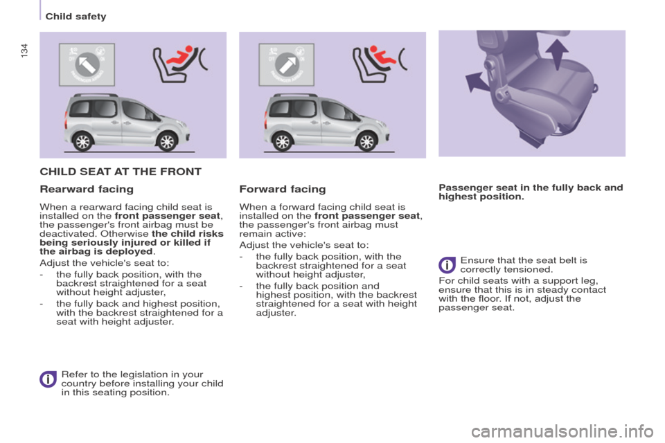 Peugeot Partner Tepee 2016 Owners Manual 134
CHILD SeAt At tH e FR o N t
Refer to the legislation in your
country before installing your child
in this seating position.
Rearward facing Forward facing
When a forward facing child seat is
i Peugeot Partner Tepee 2016 Owners Manual 134
CHILD SeAt At tH e FR o N t
Refer to the legislation in your
country before installing your child
in this seating position.
Rearward facing Forward facing
When a forward facing child seat is
i