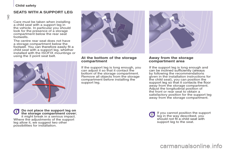 Peugeot Partner Tepee 2016  Owners Manual 140
SeAtS   WI t H  A  S u PP o R t  L eg
Care must be taken when installing 
a child seat with a support leg in 
the vehicle. In particular you should 
look for the presence of a storage 
compartment