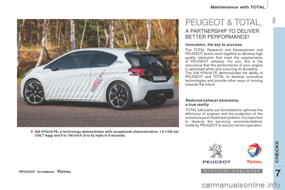 Peugeot Partner Tepee 2016 Owners Manual 153
Maintenance with totAL
PeugeoT & T o TAL,
A PARTNeRSHIP To DeL IVe R
BeT
T
e
R
P
e
RF
oR
MANC
e
!
Innovation, the key to success
The ToTAL Research and Development and
PeugeoT teams Peugeot Partner Tepee 2016 Owners Manual 153
Maintenance with totAL
PeugeoT & T o TAL,
A PARTNeRSHIP To DeL IVe R
BeT
T
e
R
P
e
RF
oR
MANC
e
!
Innovation, the key to success
The ToTAL Research and Development and
PeugeoT teams