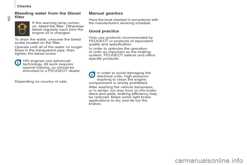 Peugeot Partner Tepee 2016  Owners Manual 160
Checks
good practice
only use products recommended by 
P eugeo T or products of equivalent 
quality and specification.
In order to optimise the operation 
of units as important as the braking 
sys