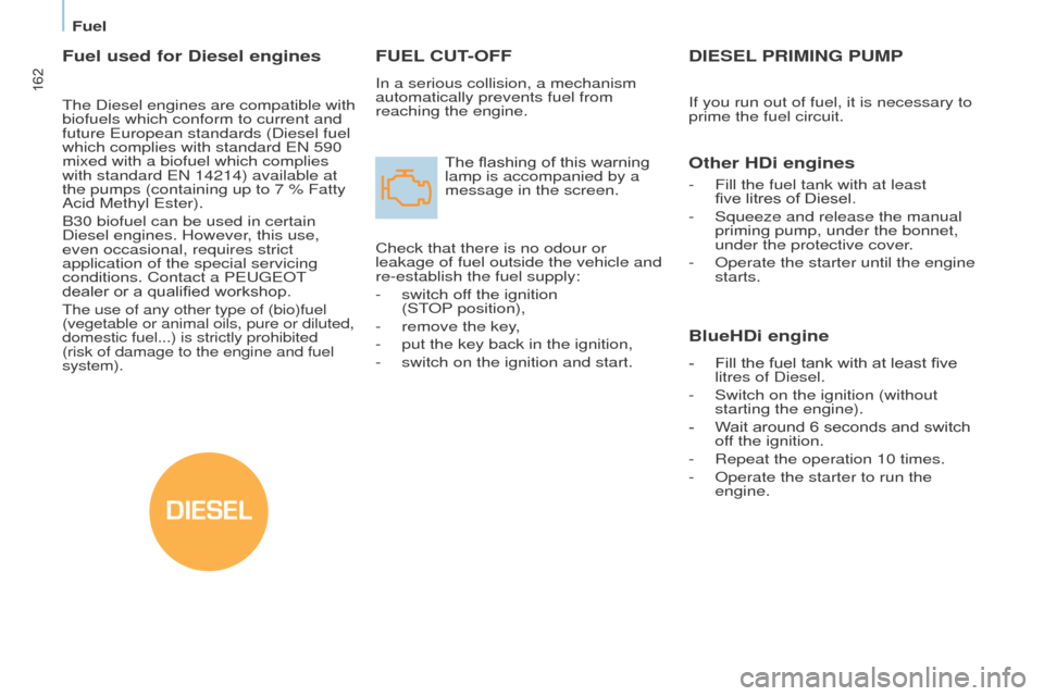 Peugeot Partner Tepee 2016  Owners Manual DIESEL
162
FueL C ut-o FF
In a serious collision, a mechanism 
automatically prevents fuel from 
reaching the engine.
The flashing of this warning 
lamp is accompanied by a 
message in the screen.
Che