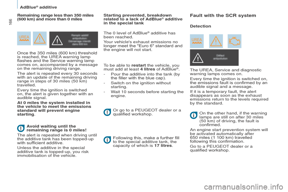 Peugeot Partner Tepee 2016 Owners Manual 166
Once the 350 miles (600 km) threshold
is reached, the u R e A warning lamp
flashes and the Service warning lamp
comes on, accompanied by a message
on the remaining driving range.
The alert is Peugeot Partner Tepee 2016 Owners Manual 166
Once the 350 miles (600 km) threshold
is reached, the u R e A warning lamp
flashes and the Service warning lamp
comes on, accompanied by a message
on the remaining driving range.
The alert is