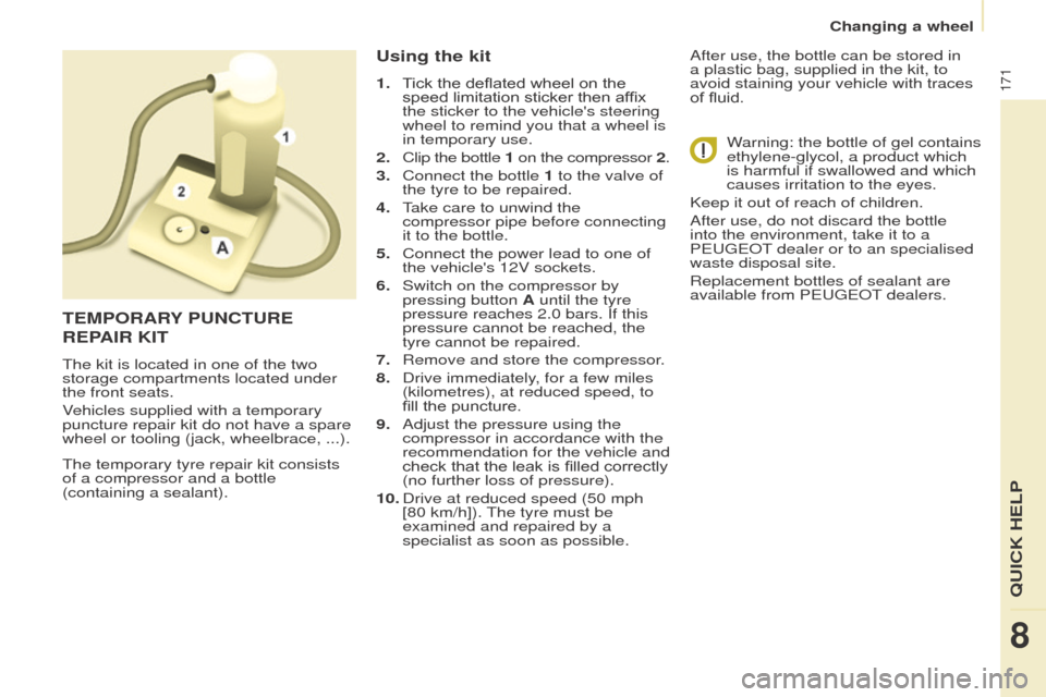 Peugeot Partner Tepee 2016  Owners Manual 171
The temporary tyre repair kit consists 
of a compressor and a bottle 
(containing a sealant).
using the kit
1. Tick the deflated wheel on the speed limitation sticker then affix 
the sticker to th