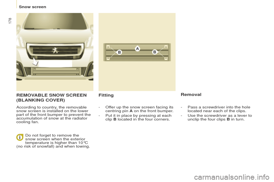 Peugeot Partner Tepee 2016  Owners Manual 178
ReMoVABLe SNoW SCReeN 
( BLANKIN g  C o V e R )
According to country, the removable 
snow screen is installed on the lower 
part of the front bumper to prevent the 
accumulation of snow at the rad