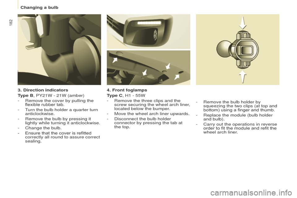 Peugeot Partner Tepee 2016 Owners Manual 182
3. Direction indicators
type B
, PY21W - 21W (amber)
-
Remove the cover by pullin
g the
flexible rubber tab.
-
T
urn the bulb holder a quarter turn
anticlockwise.
-
Remove the bulb by pr Peugeot Partner Tepee 2016 Owners Manual 182
3. Direction indicators
type B
, PY21W - 21W (amber)
-
Remove the cover by pullin
g the
flexible rubber tab.
-
T
urn the bulb holder a quarter turn
anticlockwise.
-
Remove the bulb by pr