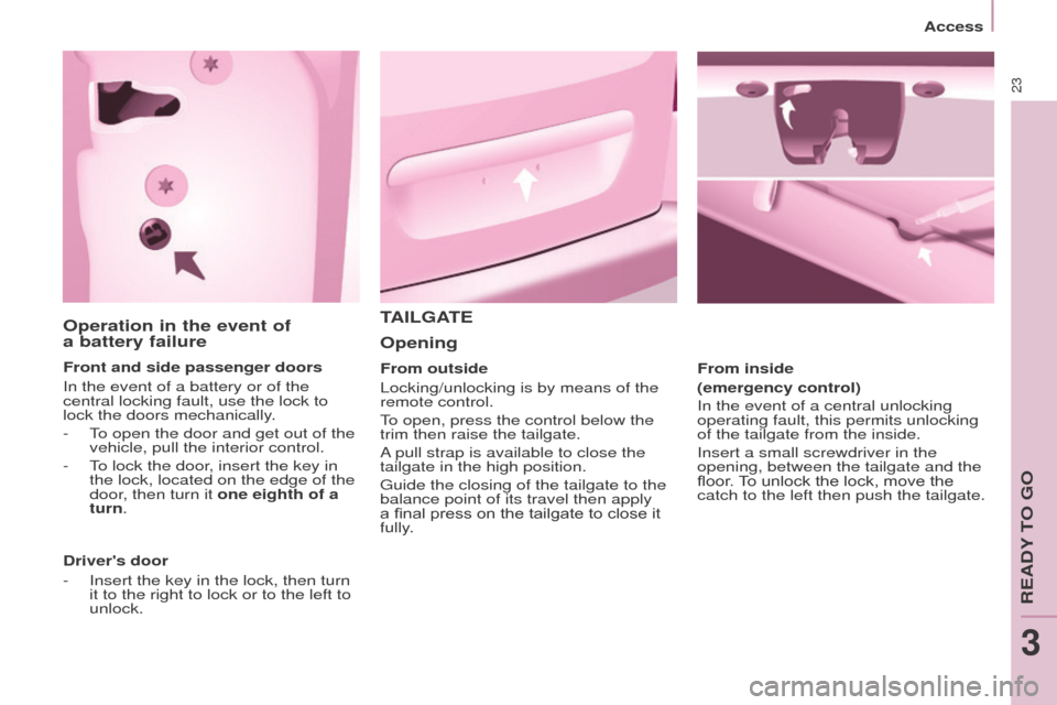 Peugeot Partner Tepee 2016 Owners Guide 23
Access
operation in the event of
a battery failure
Front and side passenger doors
In the event of a battery or of the
central locking fault, use the lock to
lock the doors mechanically.
-
T
Peugeot Partner Tepee 2016 Owners Guide 23
Access
operation in the event of
a battery failure
Front and side passenger doors
In the event of a battery or of the
central locking fault, use the lock to
lock the doors mechanically.
-
T