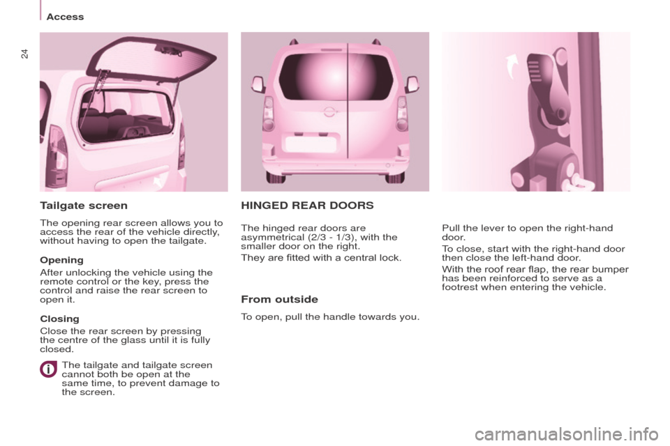 Peugeot Partner Tepee 2016 Owners Guide 24
Access
HINgeD ReAR DooRS
From outside
To open, pull the handle towards you.Pull the lever to open the right-hand
door.
To close, start with the right-hand door
then close the left-hand door.
With Peugeot Partner Tepee 2016 Owners Guide 24
Access
HINgeD ReAR DooRS
From outside
To open, pull the handle towards you.Pull the lever to open the right-hand
door.
To close, start with the right-hand door
then close the left-hand door.
With