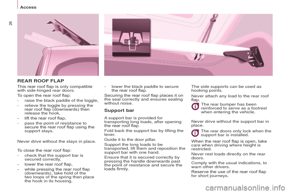 Peugeot Partner Tepee 2016 Owners Guide 26
Access
ReAR RooF FLAP
Support bar
A support bar is provided for
transporting long loads, after opening
the rear roof flap.
Fold back the support bar by lifting the
lever.
g
uide it to the door p Peugeot Partner Tepee 2016 Owners Guide 26
Access
ReAR RooF FLAP
Support bar
A support bar is provided for
transporting long loads, after opening
the rear roof flap.
Fold back the support bar by lifting the
lever.
g
uide it to the door p