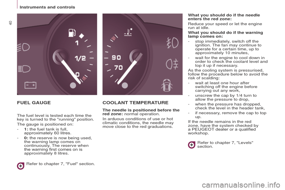 Peugeot Partner Tepee 2016  Owners Manual Instruments and controls
40
FueL gA uge Coo LAN t te MP e RAtu R e
the needle is positioned before the 
red zone:  normal operation.
In arduous conditions of use or hot 
climatic conditions, the needl