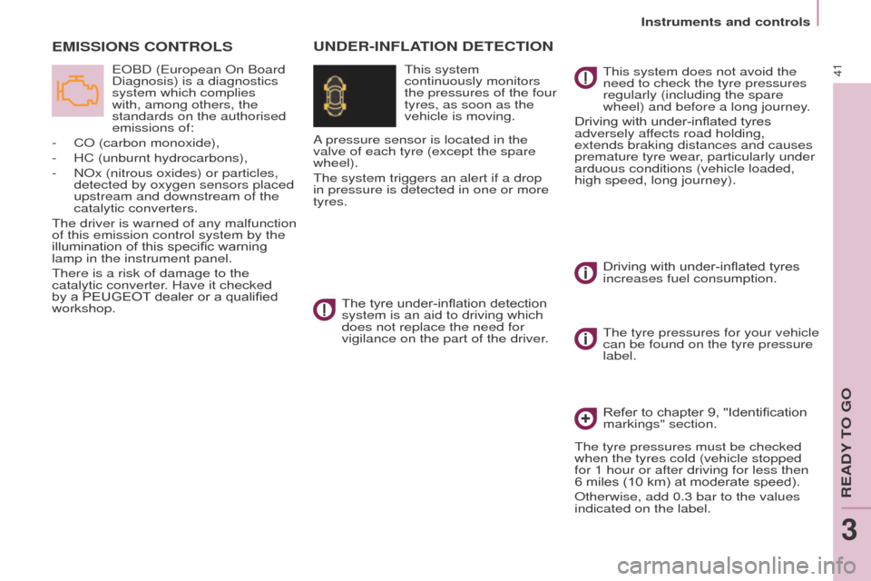 Peugeot Partner Tepee 2016  Owners Manual Instruments and controls
41
eMISSIoNS CoNtRoLS
 eoBD (european on Board 
Diagnosis) is a diagnostics 
system which complies 
with, among others, the 
standards on the authorised 
emissions
  of:
-
 
C