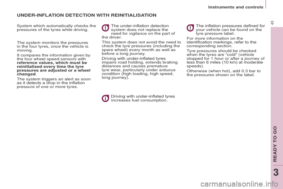 Peugeot Partner Tepee 2016  Owners Manual Instruments and controls
43
uNDeR-INFLAtI o N   D ete C t I o N   WI t H   R e INI t IALISAt I o N
System which automatically checks the 
pressures of the tyres while driving.
The system monitors the 