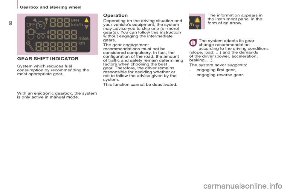 Peugeot Partner Tepee 2016 Workshop Manual 50
The information appears in 
the instrument panel in the 
form of an arrow.
The system adapts its gear 
change recommendation 
according to the driving conditions 
(slope, load, ...) and the demands