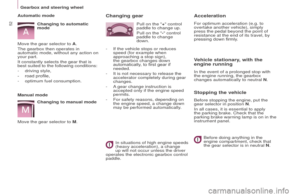 Peugeot Partner Tepee 2016 Workshop Manual 52
Acceleration
For optimum acceleration (e.g. to 
overtake another vehicle), simply 
press the pedal beyond the point of 
resistance at the end of its travel, by 
pressing down firmly.
Vehicle statio