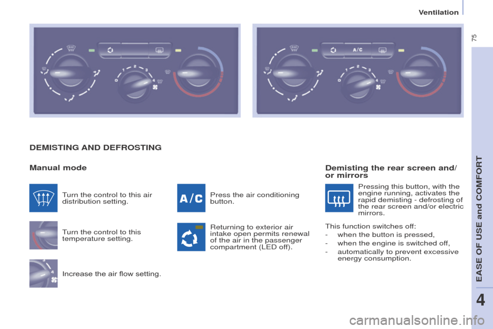 Peugeot Partner Tepee 2016 Manual PDF 75
DeMIStINg AND De FR o S t IN g
Manual mode
Turn the control to this
temperature setting.
Increase the air flow setting. Press the air conditioning
button.
Returning to exterior air
intake open Peugeot Partner Tepee 2016 Manual PDF 75
DeMIStINg AND De FR o S t IN g
Manual mode
Turn the control to this
temperature setting.
Increase the air flow setting. Press the air conditioning
button.
Returning to exterior air
intake open