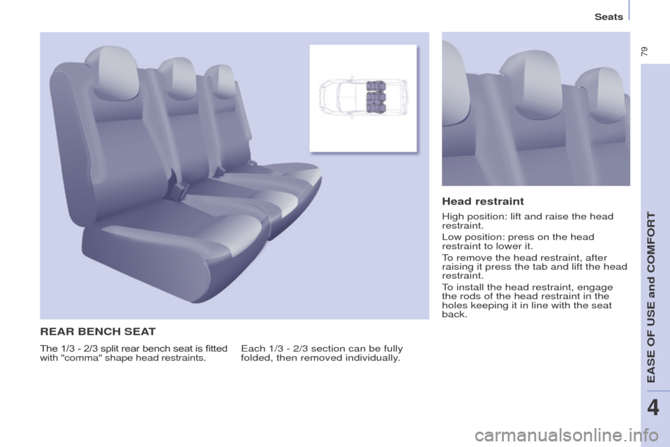 Peugeot Partner Tepee 2016  Owners Manual  79
Seats
ReAR BeNCH SeAt
each 1/3 - 2/3 section can be fully 
folded, then removed individually .
Head restraint
The 1/3 - 2/3 split rear bench seat is fitted 
with "comma" shape head restraints.
Hig