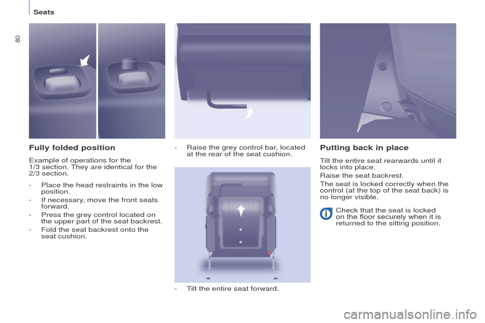 Peugeot Partner Tepee 2016 Manual Online 80
Seats
Fully folded position
example of operations for the
1/3 section. They are identical for the
2/3
section. -
Raise the grey control bar
, located
at the rear of the seat cushion.
-
Peugeot Partner Tepee 2016 Manual Online 80
Seats
Fully folded position
example of operations for the
1/3 section. They are identical for the
2/3
section. -
Raise the grey control bar
, located
at the rear of the seat cushion.
-