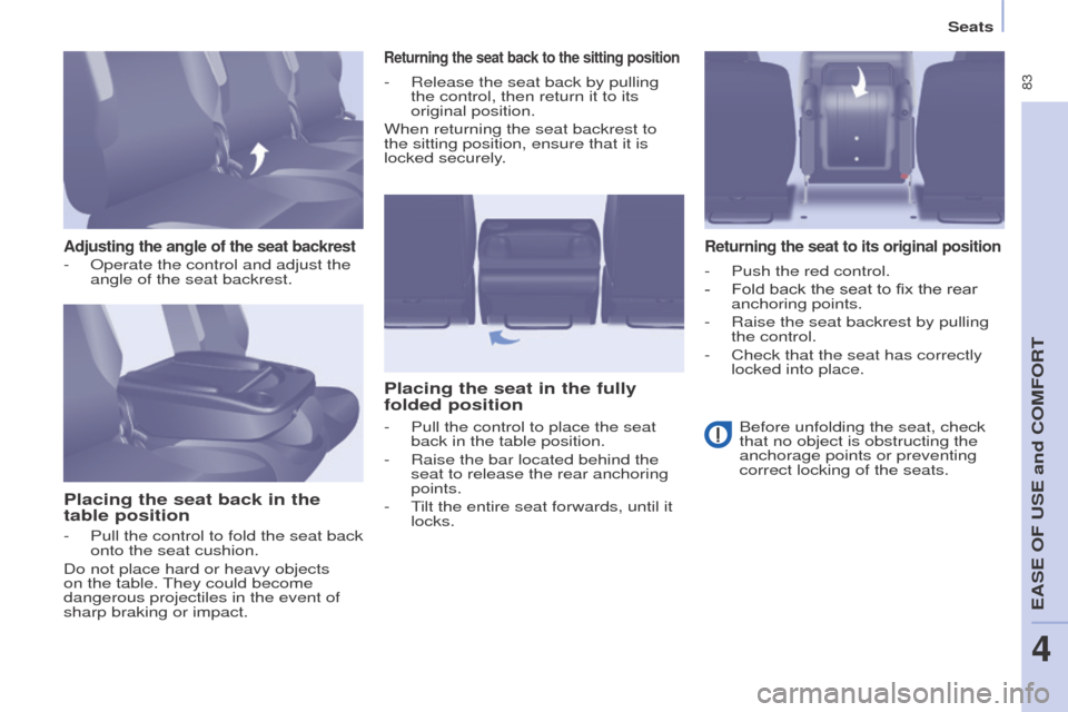 Peugeot Partner Tepee 2016  Owners Manual  83
Seats
Adjusting the angle of the seat backrest
Placing the seat back in the 
table position
Returning the seat back to the sitting position
Placing the seat in the fully 
folded position
Returning