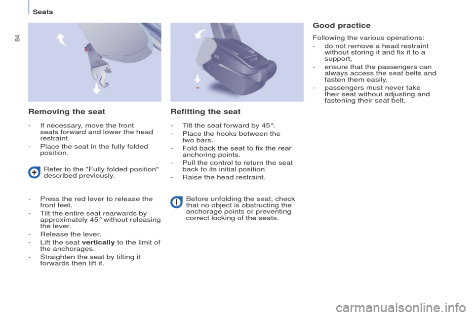 Peugeot Partner Tepee 2016 Manual Online 84
Seats
Removing the seat
- If necessary, move the front
seats forward and lower the head
restraint.
-
Place the seat in the fully folded
position.
good practice
Following the various operations Peugeot Partner Tepee 2016 Manual Online 84
Seats
Removing the seat
- If necessary, move the front
seats forward and lower the head
restraint.
-
Place the seat in the fully folded
position.
good practice
Following the various operations