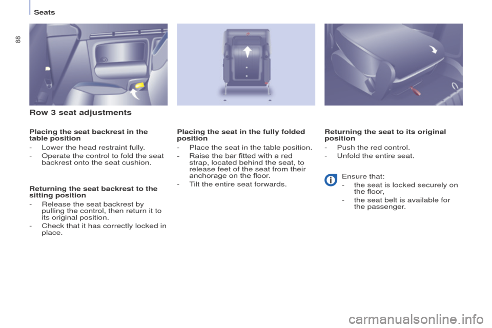 Peugeot Partner Tepee 2016 Manual Online 88
Seats
Row 3 seat adjustments
Placing the seat backrest in the
table position
-
Lower the head restraint fully
.
-
o perate the control to fold the seat
backrest onto the seat cushion.
Returni Peugeot Partner Tepee 2016 Manual Online 88
Seats
Row 3 seat adjustments
Placing the seat backrest in the
table position
-
Lower the head restraint fully
.
-
o perate the control to fold the seat
backrest onto the seat cushion.
Returni