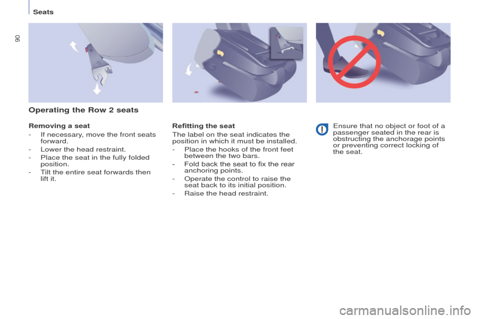 Peugeot Partner Tepee 2016 Owners Manual 90
Seats
Removing a seat
-
 
If necessary
 , move the front seats 
forward.
-
 
Lower the head restraint.
-

 
Place the seat in the fully folded 
position.
-

 
T
 ilt the entire seat forwards then  