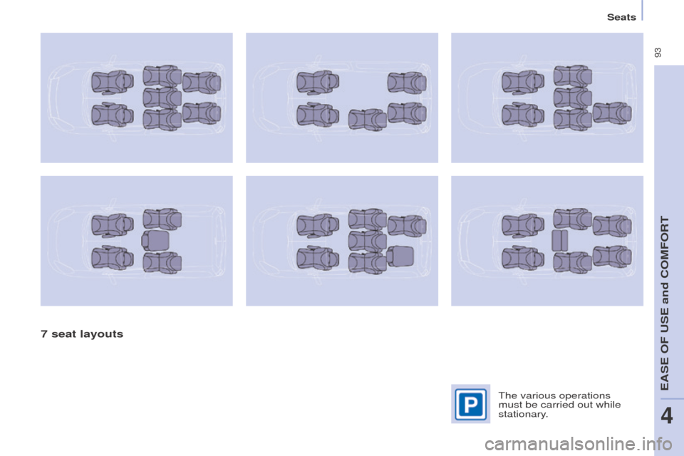 Peugeot Partner Tepee 2016 Owners Manual  93
Seats
7 seat layouts
The various operations 
must be carried out while 
stationary. 
eASe oF uSe and CoMFoRT
4  