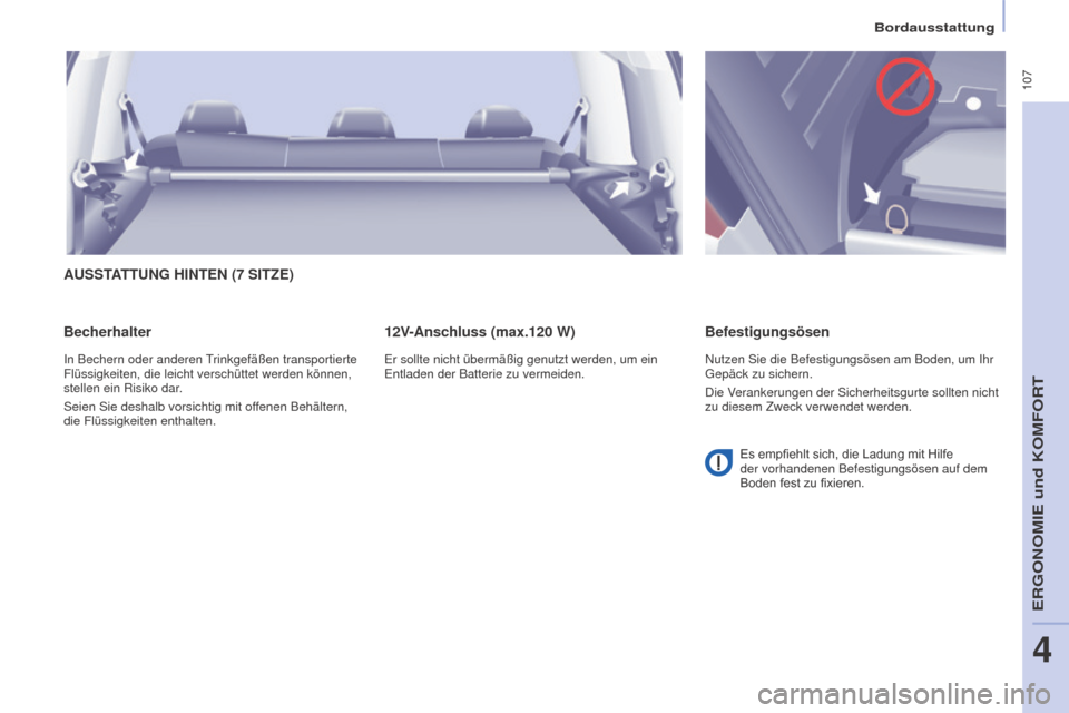 Peugeot Partner Tepee 2016 Betriebsanleitung (in German) 107
PARTNER-2-VP_DE_CHAP04_ERGONOMIE_ED02-2015
Bordausstattung
AUSSTATTUNG HINTEN (7 SITZE)
Becherhalter
In Bechern oder anderen Trinkgefäßen transportierte
Flüssigkeiten, die leicht verschüttet Peugeot Partner Tepee 2016 Betriebsanleitung (in German) 107
PARTNER-2-VP_DE_CHAP04_ERGONOMIE_ED02-2015
Bordausstattung
AUSSTATTUNG HINTEN (7 SITZE)
Becherhalter
In Bechern oder anderen Trinkgefäßen transportierte
Flüssigkeiten, die leicht verschüttet